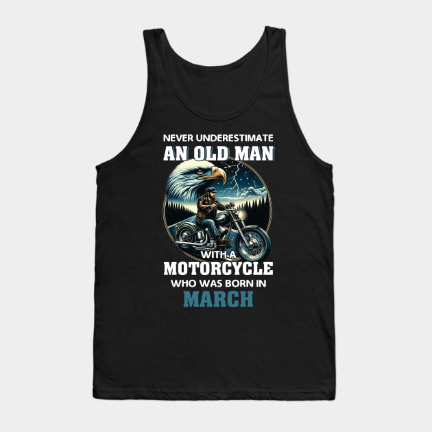 Eagle Biker Never Underestimate An Old Man With A Motorcycle Who Was Born In March Tank Top by Gadsengarland.Art